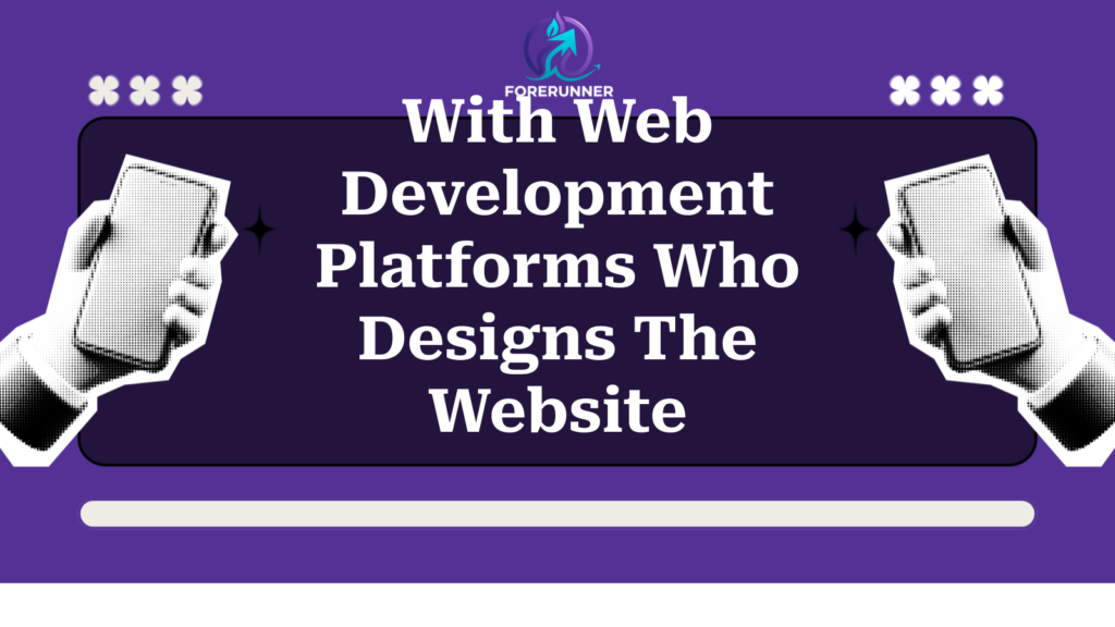 With Web Development Platforms Who Designs The Website